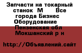 Запчасти на токарный станок 1М63. - Все города Бизнес » Оборудование   . Пензенская обл.,Мокшанский р-н